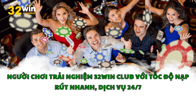 Người chơi trải nghiệm 32win club với tốc độ nạp rút nhanh, dịch vụ 24/7